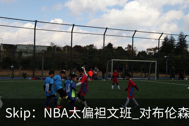 Skip：NBA太偏袒文班 对布伦森做出扎扎垫伦纳德脚的动作却没被吹